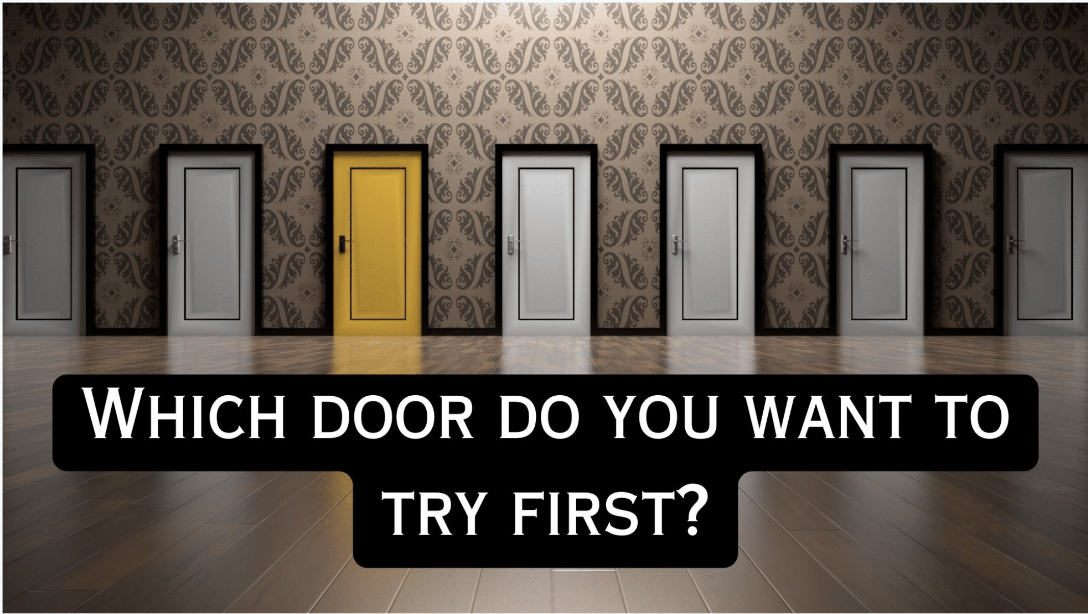 7 choices - 7 doors are on screen with the words "which door do you want to try first?"